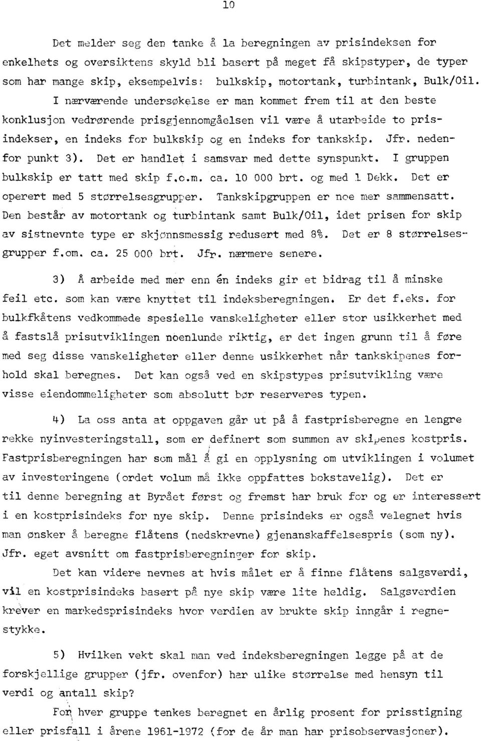 nærværende undersøkelse er man kommet frem til at den beste konklusjon vedrørende prisgjennomgåelsen vil være g utarbeide to prisindekser, en indeks for bulkskip og en indeks for tankskip. Jfr.