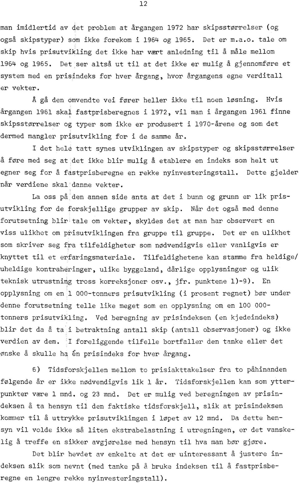 Hvis årgangen 1961 skal fastprisberegnes i 1972, vil man i årgangen 1961 finne skipsstørrelser og typer som ikke er produsert i 1970-årene og som det dermed mangler prisutvikling for i de samme år.