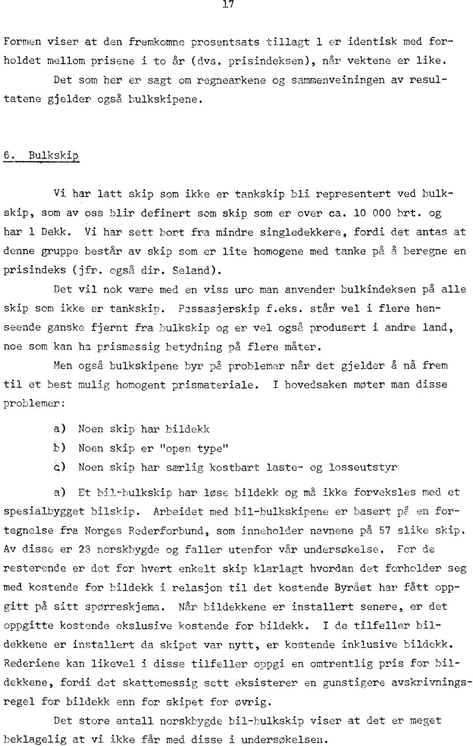 Bulkskip Vi har latt skip som ikke er tankskip bli representert ved bulkskip, som av oss blir definert som skip som er over ca. 10 000 brt. og har 1 Dekk.