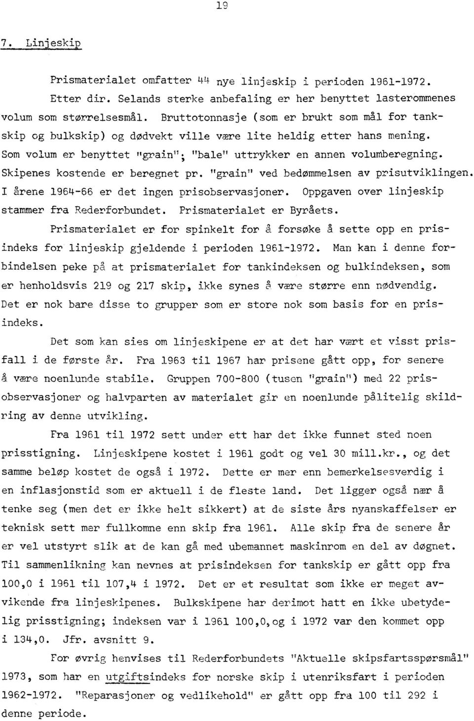 Skipenes kostende er beregnet pr. "grain" ved bedømmelsen av prisutviklingen. årene 1964-66 er det ingen prisobservasjoner. Oppgaven over linjeskip stammer fra Rederforbundet.