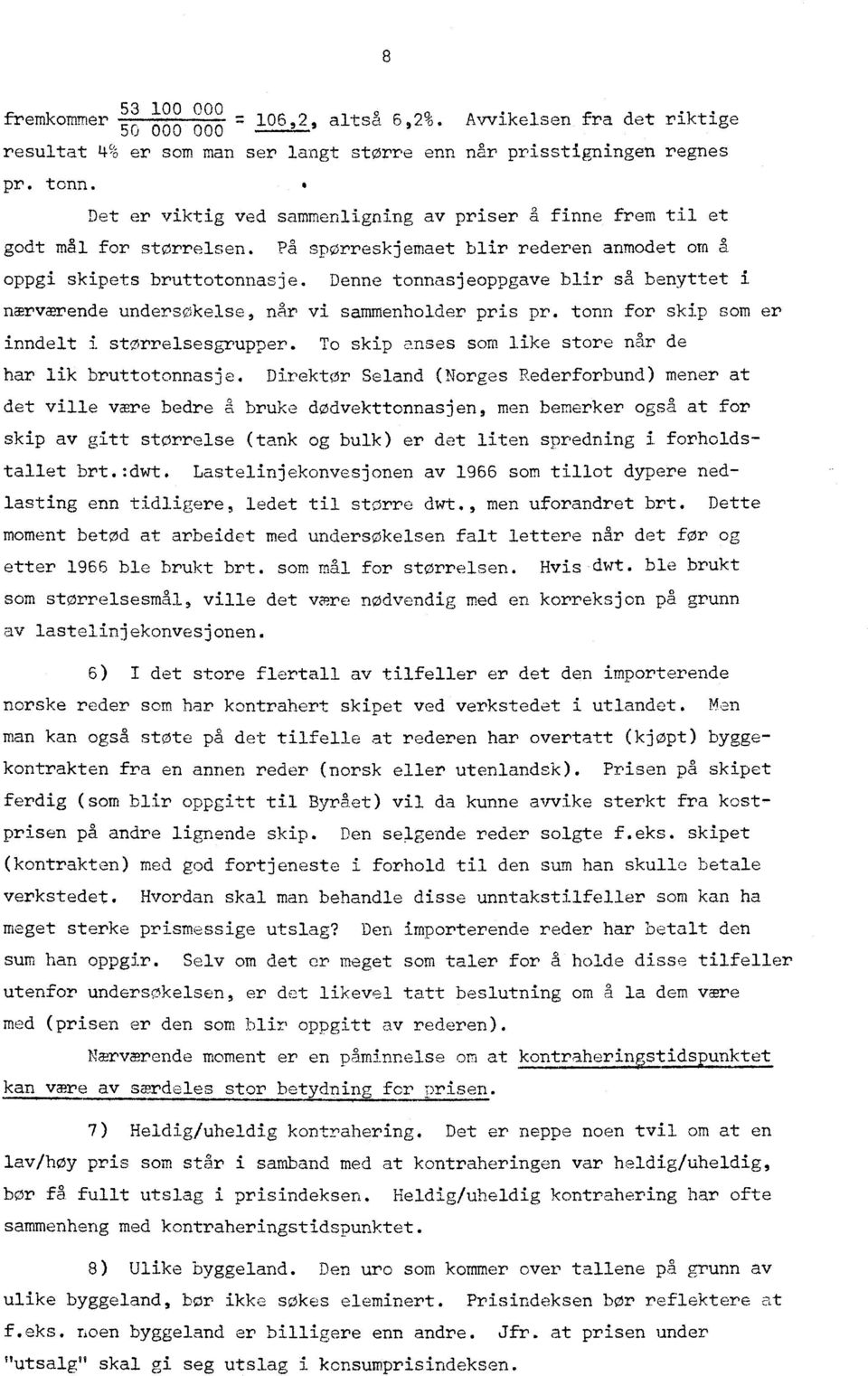 Denne tonnasjeoppgave blir så benyttet i nærværende undersøkelse, når vi sammenholder pris pr. tonn for skip som er inndelt i størrelsesgrupper.