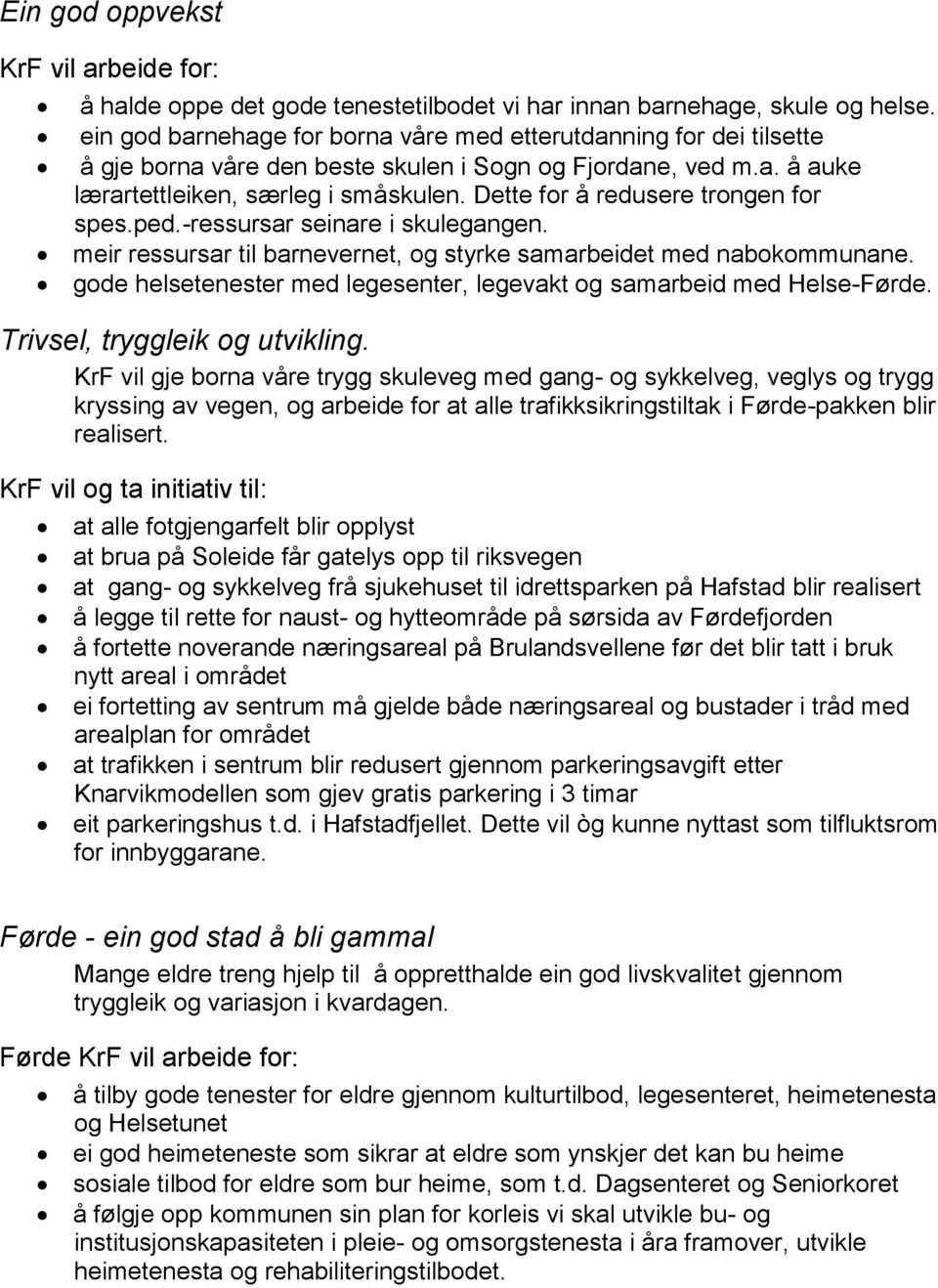 Dette for å redusere trongen for spes.ped.-ressursar seinare i skulegangen. meir ressursar til barnevernet, og styrke samarbeidet med nabokommunane.