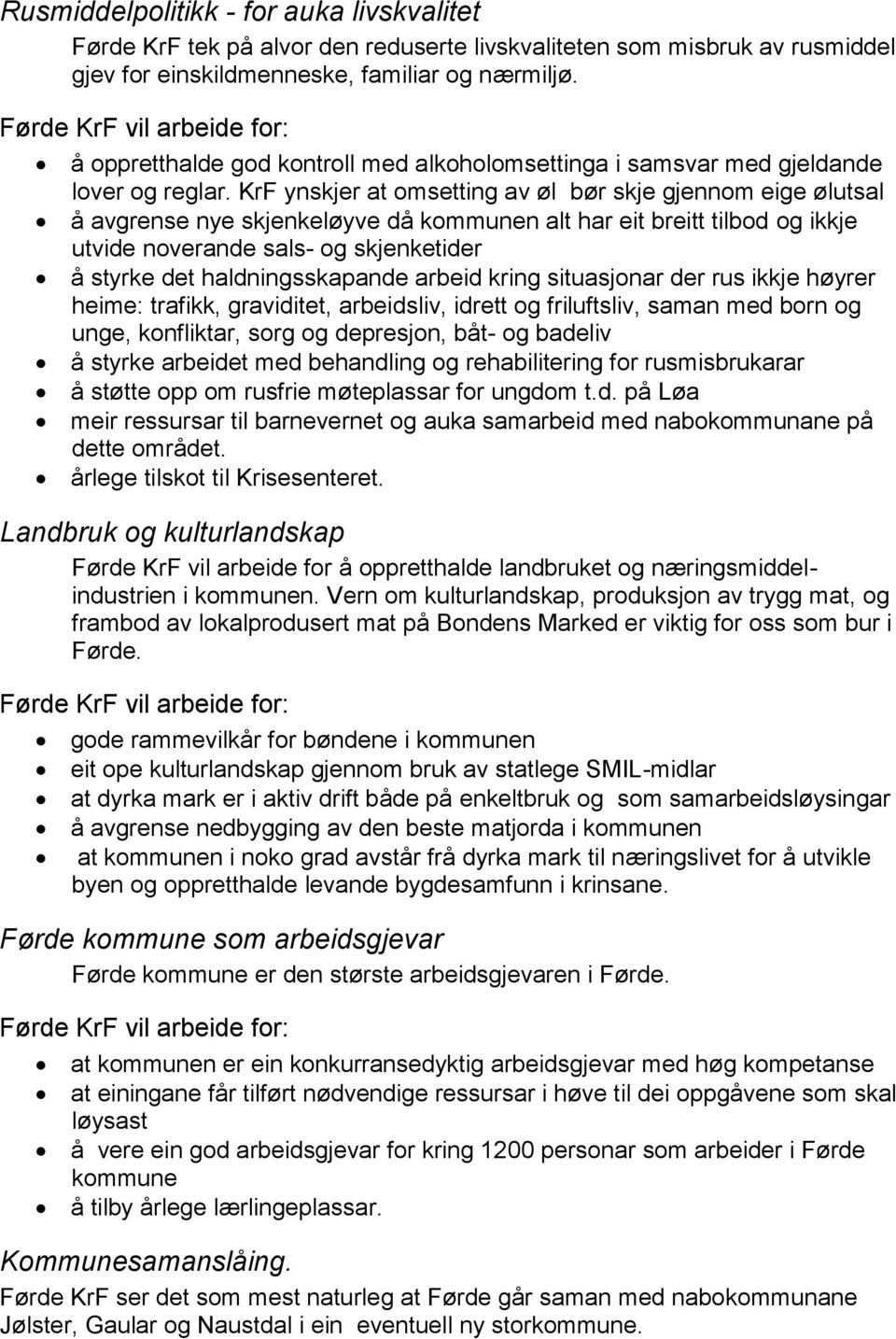 KrF ynskjer at omsetting av øl bør skje gjennom eige ølutsal å avgrense nye skjenkeløyve då kommunen alt har eit breitt tilbod og ikkje utvide noverande sals- og skjenketider å styrke det