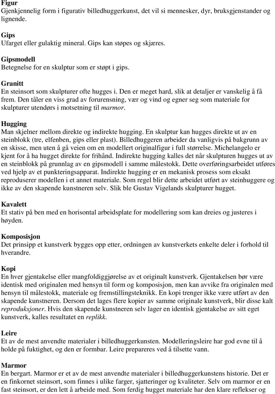 Den tåler en viss grad av forurensning, vær og vind og egner seg som materiale for skulpturer utendørs i motsetning til marmor. Hugging Man skjelner mellom direkte og indirekte hugging.