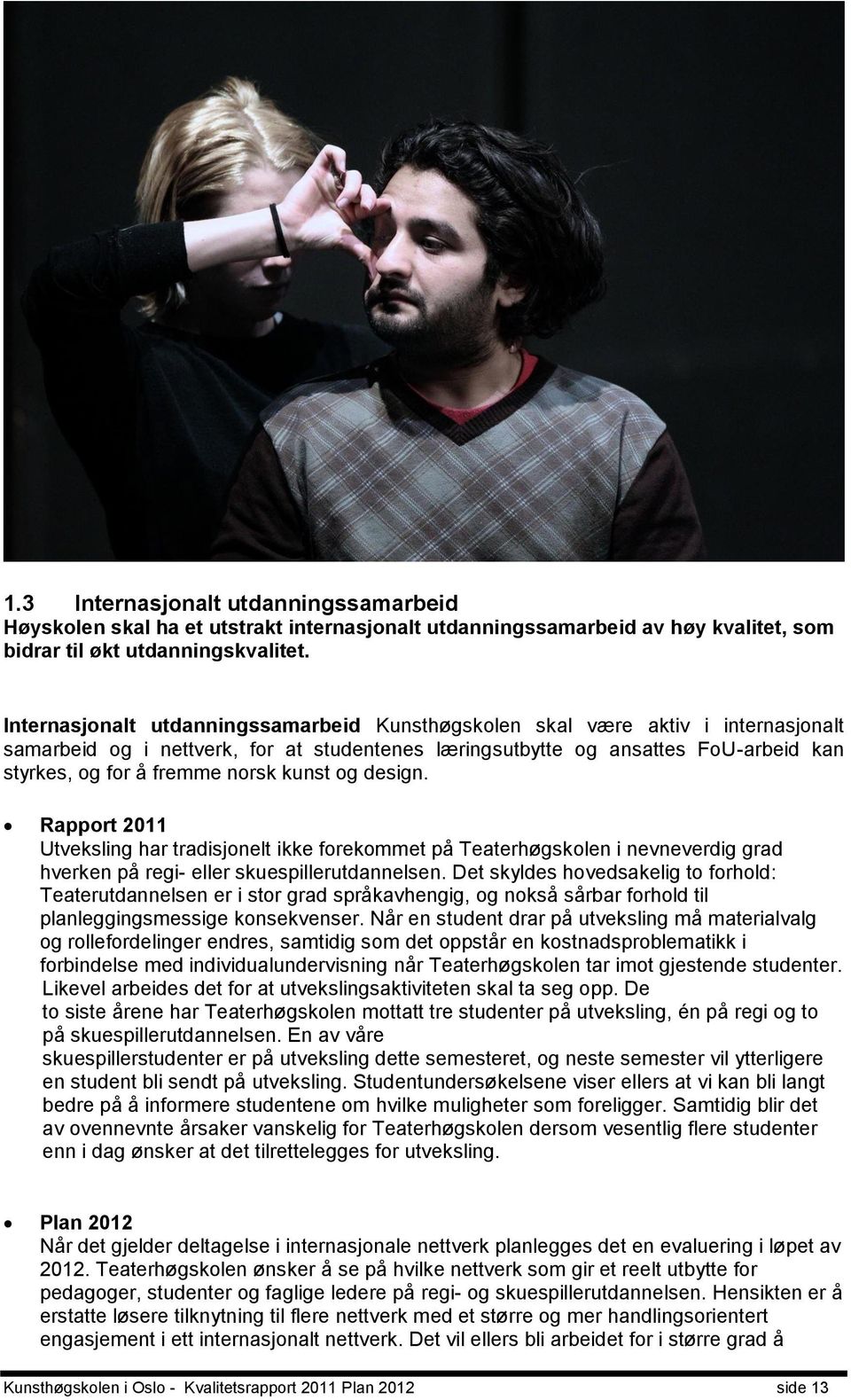 kunst og design. Rapport 2011 Utveksling har tradisjonelt ikke forekommet på Teaterhøgskolen i nevneverdig grad hverken på regi- eller skuespillerutdannelsen.