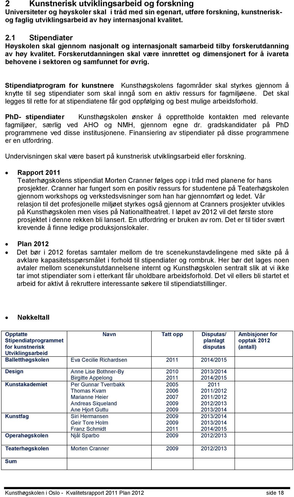 Forskerutdanningen skal være innrettet og dimensjonert for å ivareta behovene i sektoren og samfunnet for øvrig.