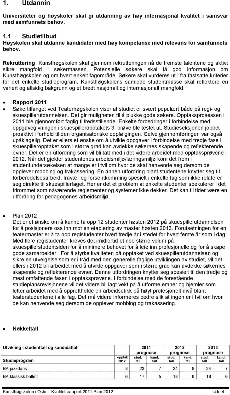 Rekruttering Kunsthøgskolen skal gjennom rekrutteringen nå de fremste talentene og aktivt sikre mangfold i søkermassen.