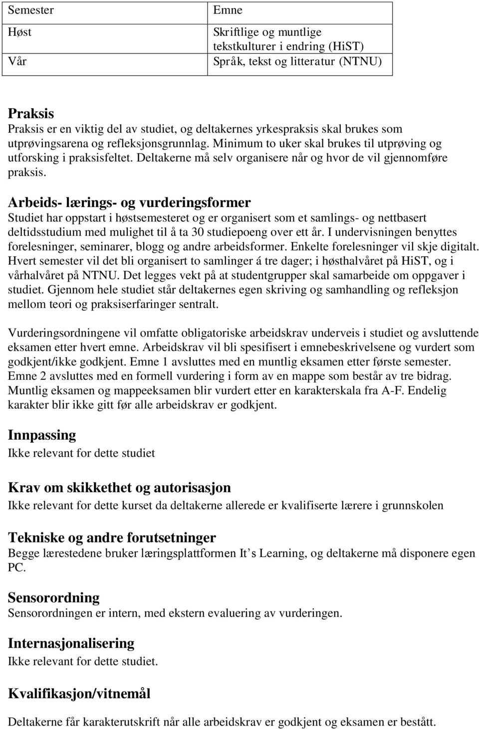 Arbeids- lærings- og vurderingsformer Studiet har oppstart i høstsemesteret og er organisert som et samlings- og nettbasert deltidsstudium med mulighet til å ta 30 studiepoeng over ett år.