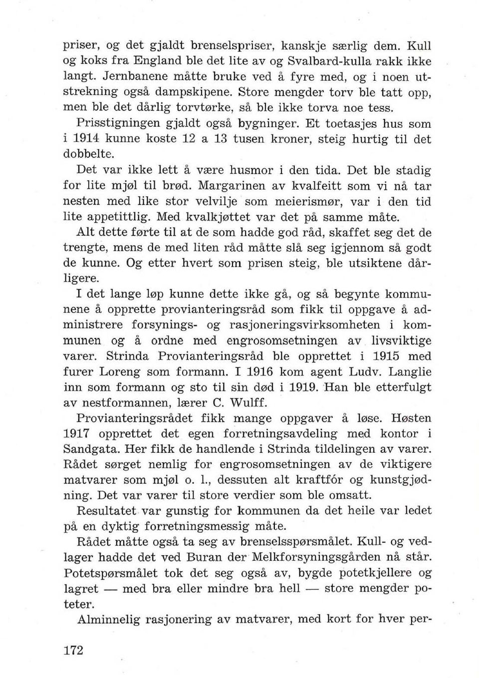 Prisstigningen gjaldt ogsa bygninger. Et toetasjes hus som i 1914 kunne koste 12 a 13 tusen kroner, steig hurtig til det dobbelte. Det var ikke lett a vrere husmor i den tida.