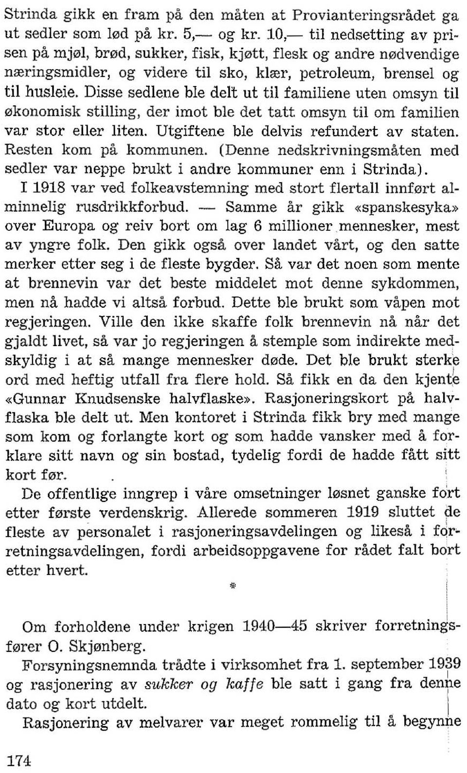 Disse sedlene ble delt ut til familiene uten omsyn til 0konomisk stilling, der imot ble det tatt omsyn til om familien var stor eller liten. Utgiftene ble delvis refundert av staten.