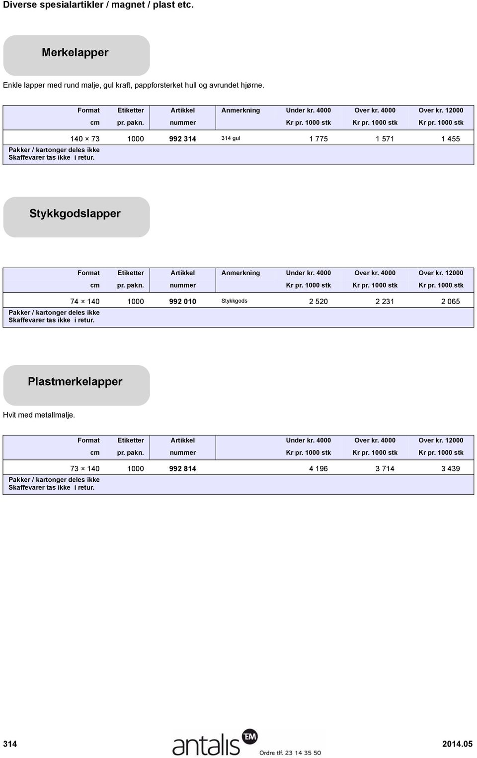 nummer stk stk stk 140 73 1000 992 314 314 gul 1 775 1 571 1 455 Stykkgodslapper Format Etiketter Artikkel Anmerkning Under kr. 4000 Over kr.