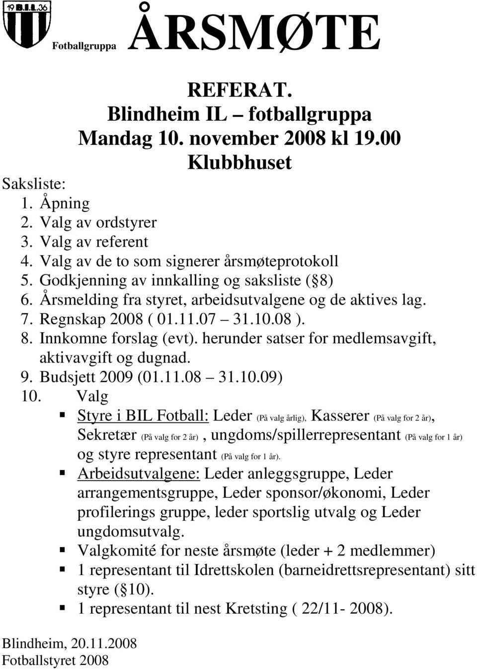 herunder satser for medlemsavgift, aktivavgift og dugnad. 9. Budsjett 2009 (01.11.08 31.10.09) 10.