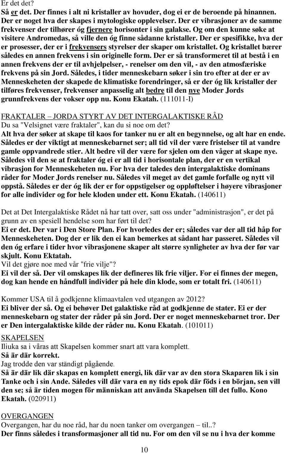 Der er spesifikke, hva der er prosesser, der er i frekvensers styrelser der skaper om kristallet. Og kristallet bærer således en annen frekvens i sin originelle form.