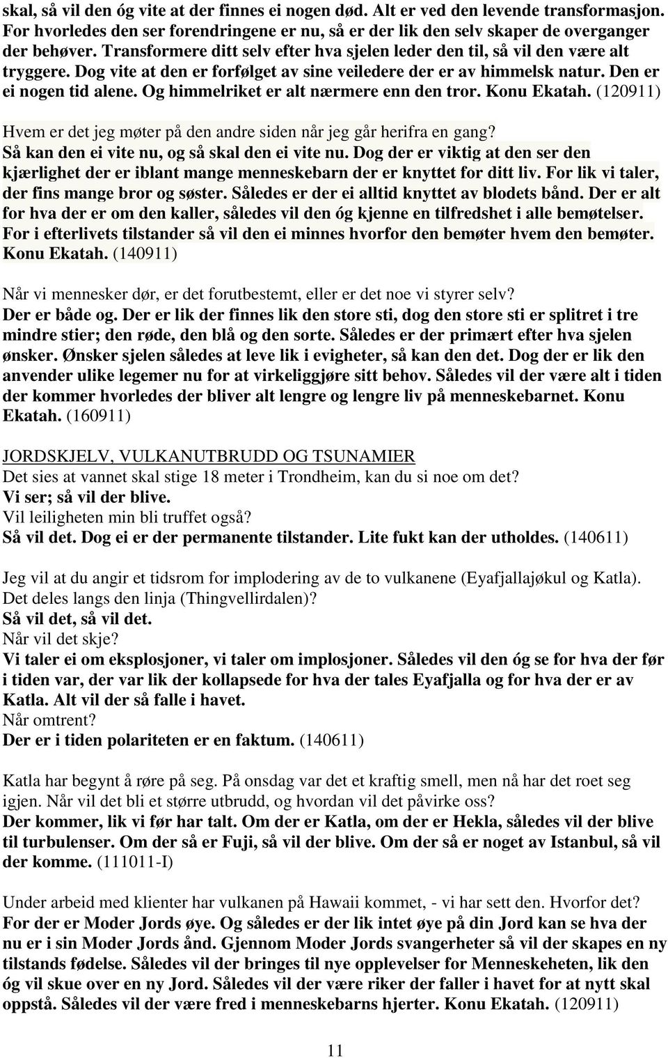 Og himmelriket er alt nærmere enn den tror. Konu Ekatah. (120911) Hvem er det jeg møter på den andre siden når jeg går herifra en gang? Så kan den ei vite nu, og så skal den ei vite nu.