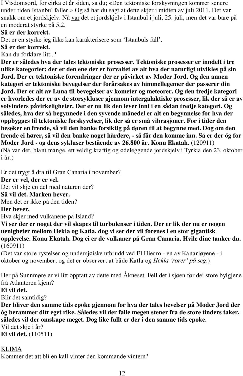 Det er en styrke jeg ikke kan karakterisere som Istanbuls fall. Så er der korrekt. Kan du forklare litt..? Der er således hva der tales tektoniske prosesser.