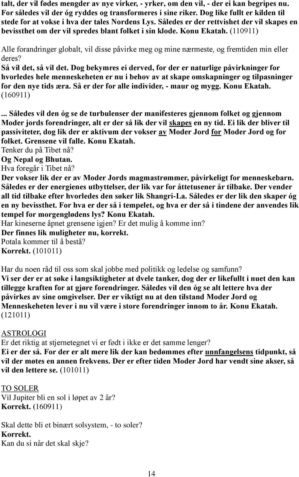 (110911) Alle forandringer globalt, vil disse påvirke meg og mine nærmeste, og fremtiden min eller deres? Så vil det, så vil det.