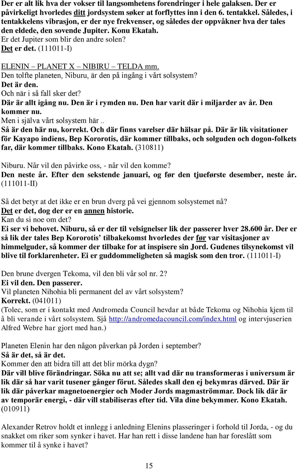 (111011-I) ELENIN PLANET X NIBIRU TELDA mm. Den tolfte planeten, Niburu, är den på ingång i vårt solsystem? Det är den. Och när i så fall sker det? Där är allt igång nu. Den är i rymden nu.