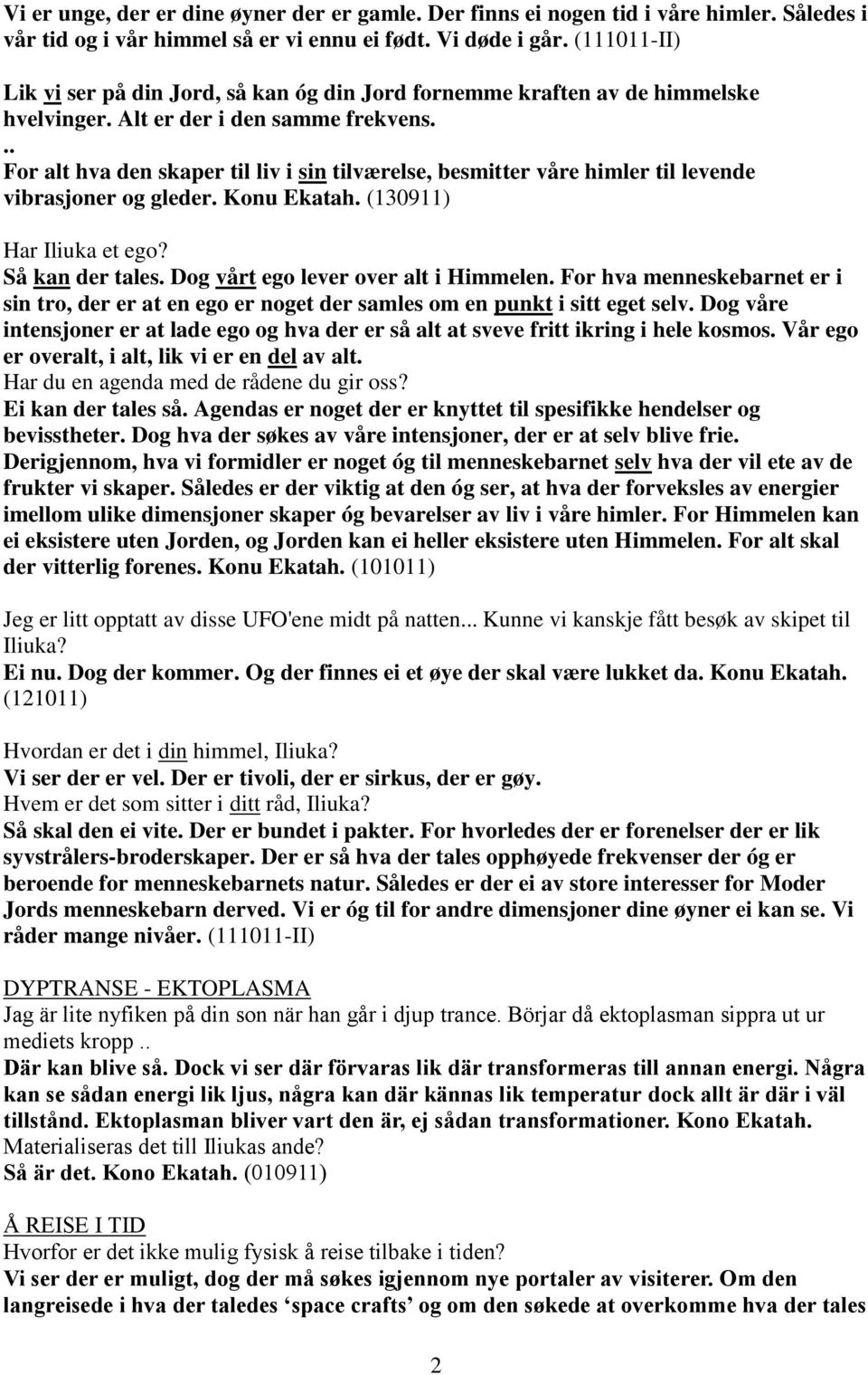 .. For alt hva den skaper til liv i sin tilværelse, besmitter våre himler til levende vibrasjoner og gleder. Konu Ekatah. (130911) Har Iliuka et ego? Så kan der tales.