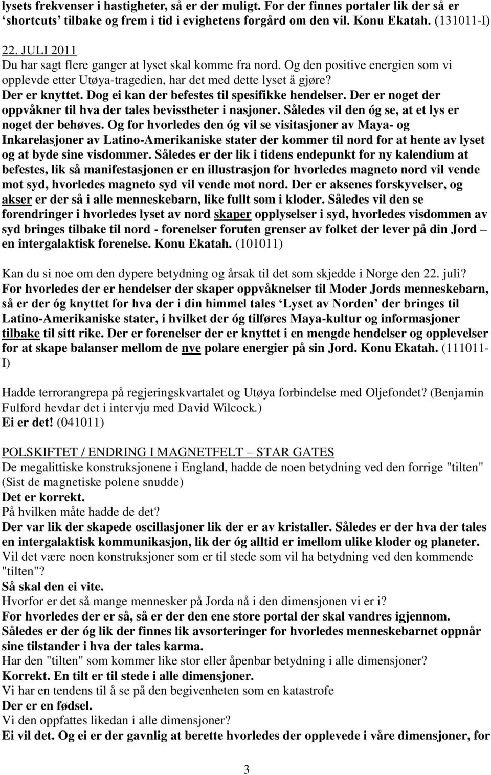 Dog ei kan der befestes til spesifikke hendelser. Der er noget der oppvåkner til hva der tales bevisstheter i nasjoner. Således vil den óg se, at et lys er noget der behøves.