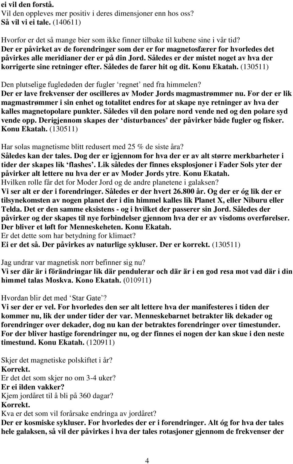 Således de farer hit og dit. Konu Ekatah. (130511) Den plutselige fugledøden der fugler regnet ned fra himmelen? Der er lave frekvenser der oscilleres av Moder Jords magmastrømmer nu.