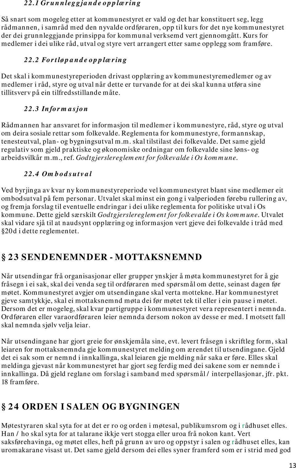 2 Fortløpande opplæring Det skal i kommunestyreperioden drivast opplæring av kommunestyremedlemer og av medlemer i råd, styre og utval når dette er turvande for at dei skal kunna utføra sine