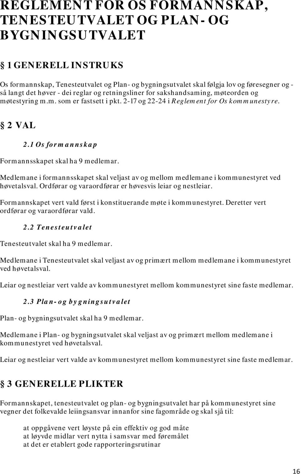 1 Os formannskap Formannsskapet skal ha 9 medlemar. Medlemane i formannsskapet skal veljast av og mellom medlemane i kommunestyret ved høvetalsval.