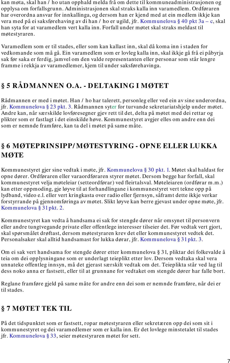 Kommunelova 40 pkt 3a c, skal han syta for at varamedlem vert kalla inn. Forfall under møtet skal straks meldast til møtestyraren.