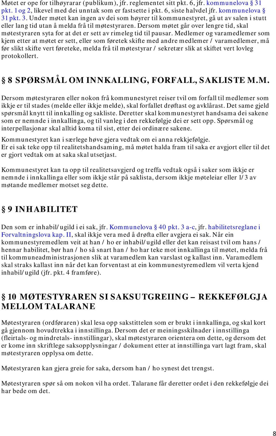 pkt. 3. Under møtet kan ingen av dei som høyrer til kommunestyret, gå ut av salen i stutt eller lang tid utan å melda frå til møtestyraren.