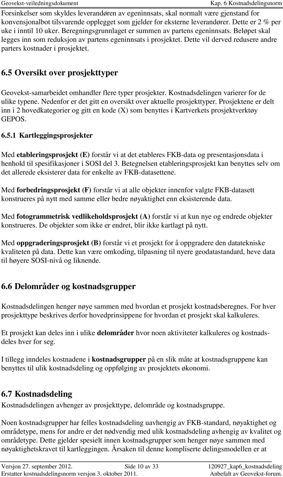 Dette vil derved redusere andre parters kostnader i prosjektet. 6.5 Oversikt over prosjekttyper Geovekst-samarbeidet omhandler flere typer prosjekter. Kostnadsdelingen varierer for de ulike typene.