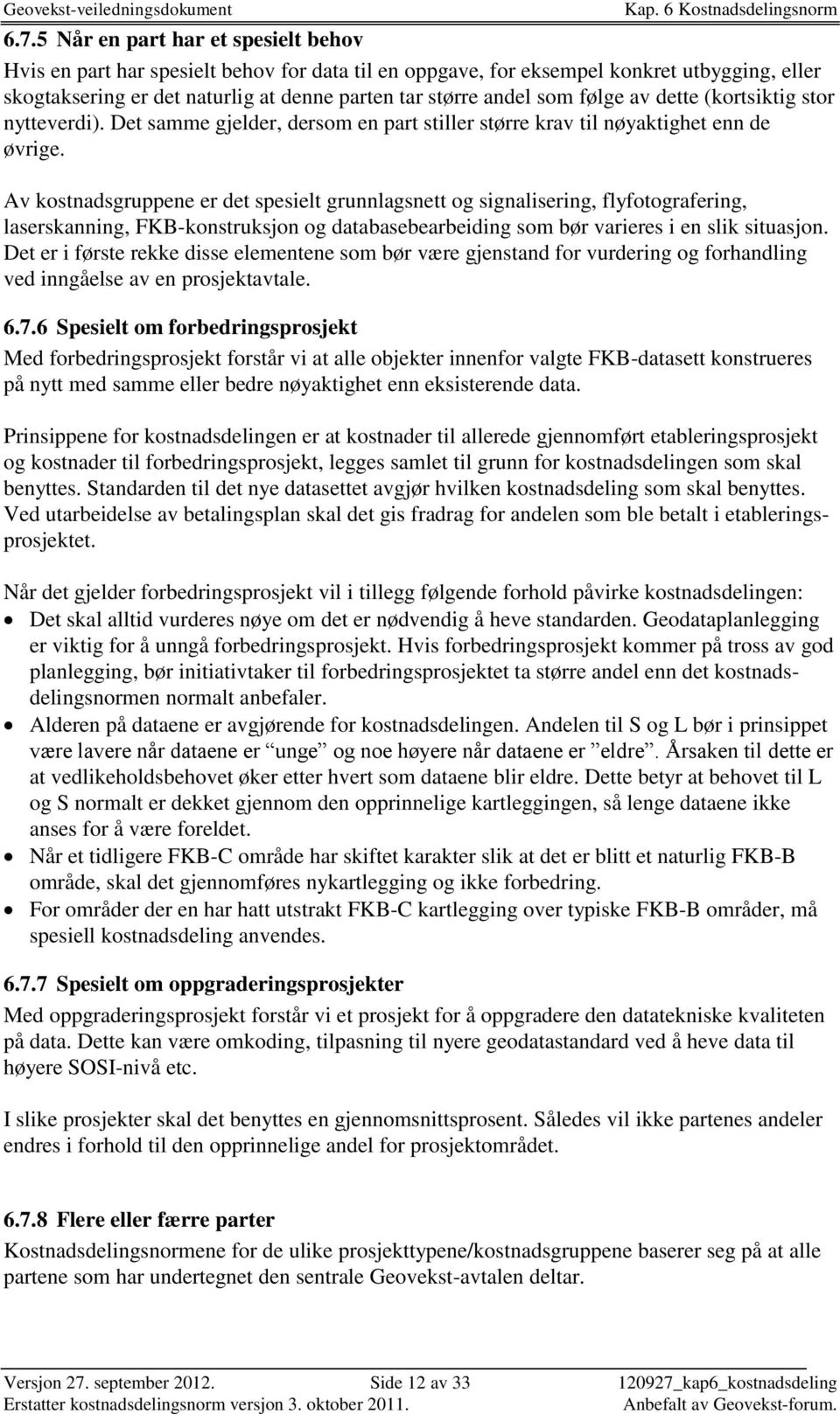 Av kostnadsgruppene er det spesielt grunnlagsnett og signalisering, flyfotografering, laserskanning, FKB-konstruksjon og databasebearbeiding som bør varieres i en slik situasjon.