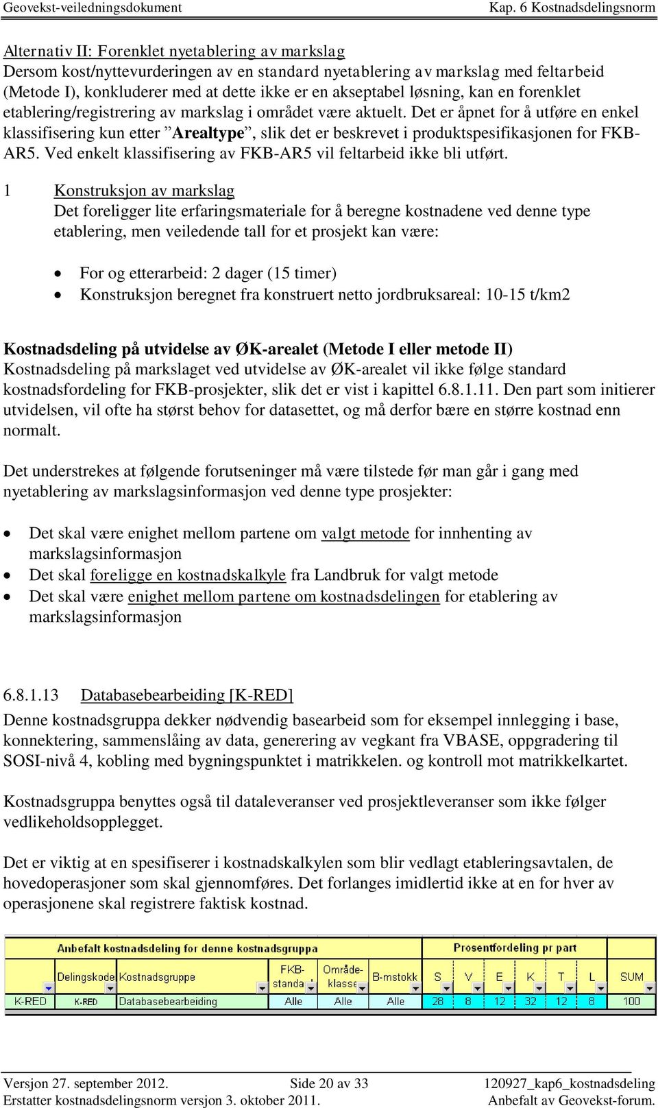 Det er åpnet for å utføre en enkel klassifisering kun etter Arealtype, slik det er beskrevet i produktspesifikasjonen for FKB- AR5. Ved enkelt klassifisering av FKB-AR5 vil feltarbeid ikke bli utført.