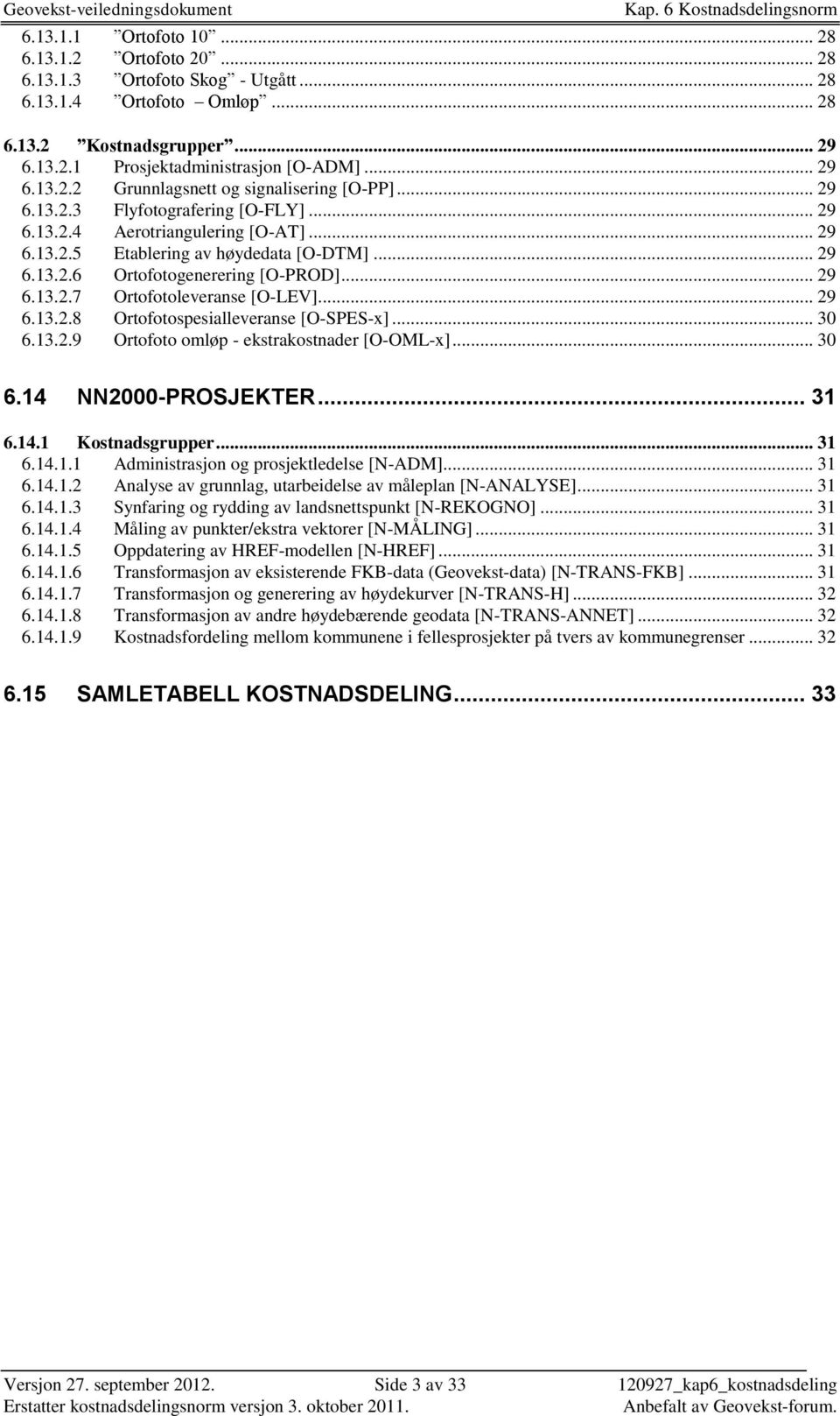 .. 29 6.13.2.8 Ortofotospesialleveranse [O-SPES-x]... 30 6.13.2.9 Ortofoto omløp - ekstrakostnader [O-OML-x]... 30 6.14 NN2000-PROSJEKTER... 31 6.14.1 Kostnadsgrupper... 31 6.14.1.1 Administrasjon og prosjektledelse [N-ADM].