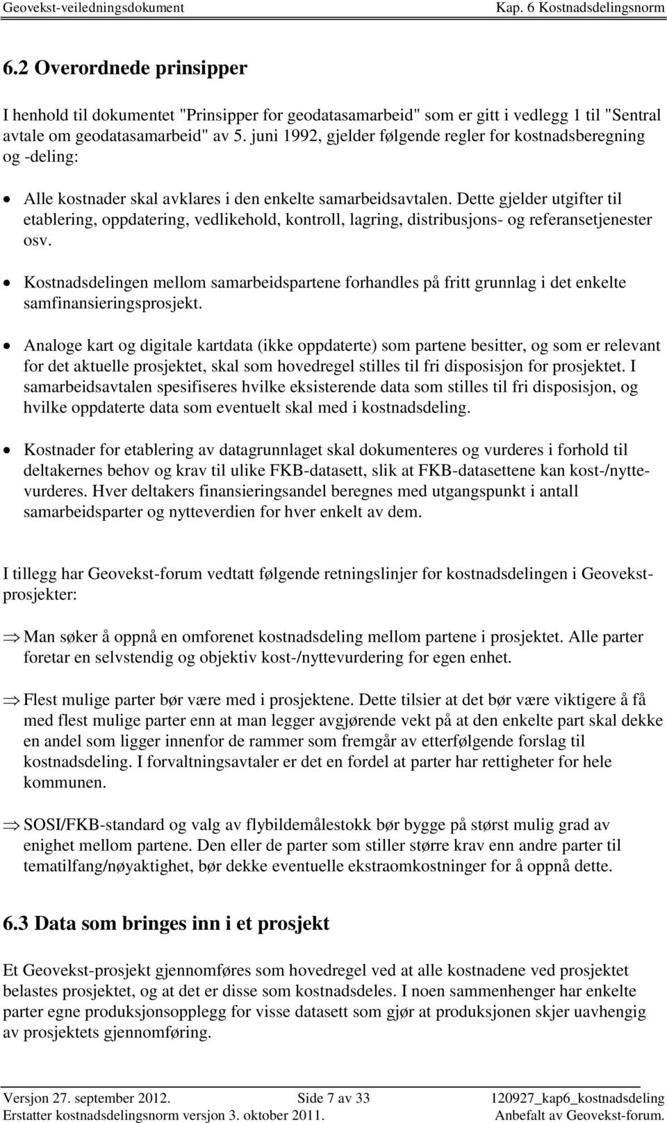 Dette gjelder utgifter til etablering, oppdatering, vedlikehold, kontroll, lagring, distribusjons- og referansetjenester osv.