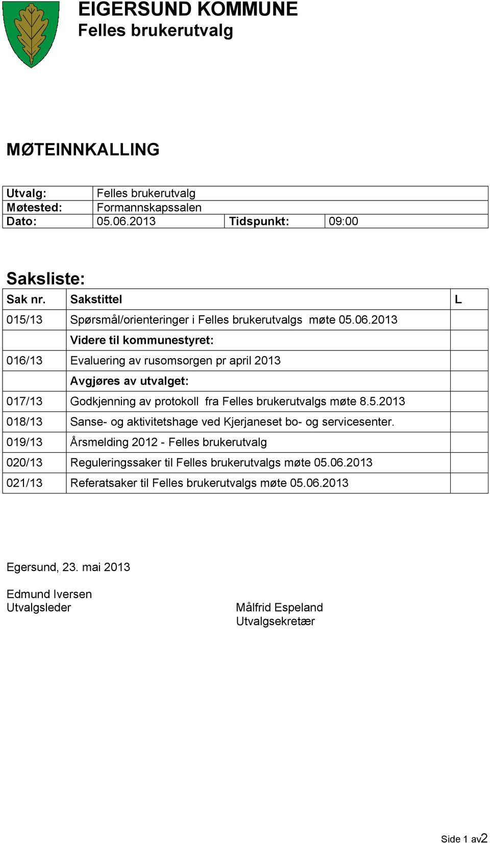 203 Videre til kommunestyret: 06/3 Evaluering av rusomsorgen pr april 203 Avgjøres av utvalget: 07/3 Godkjenning av protokoll fra Felles brukerutvalgs møte 8.5.