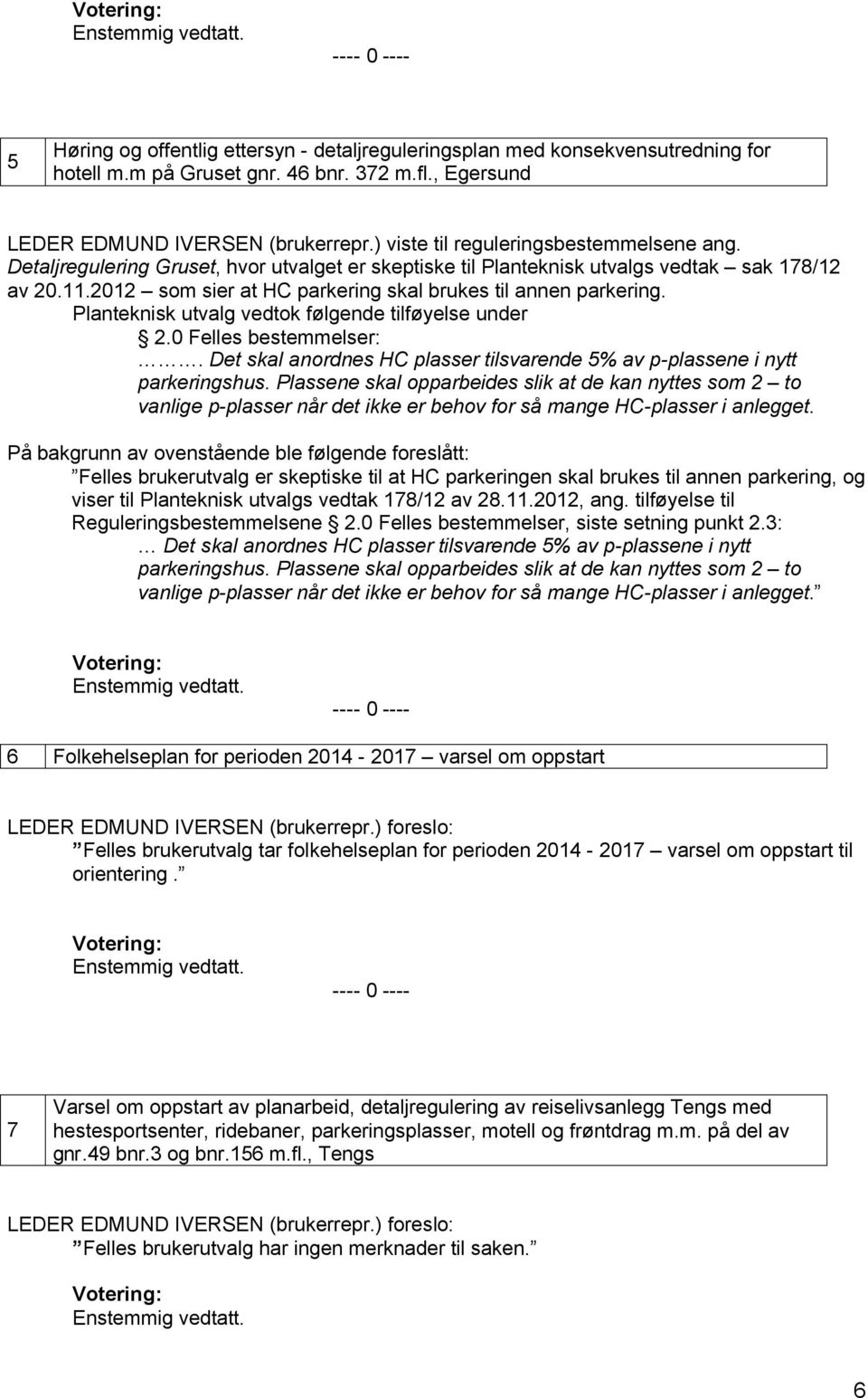 .202 som sier at HC parkering skal brukes til annen parkering. Planteknisk utvalg vedtok følgende tilføyelse under 2.0 Felles bestemmelser:.