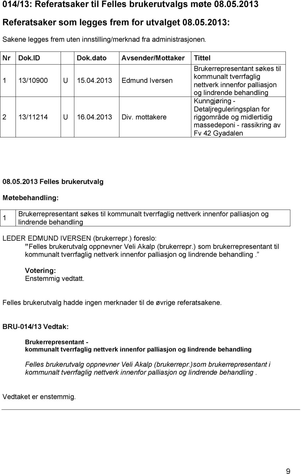 mottakere Tittel Brukerrepresentant søkes til kommunalt tverrfaglig nettverk innenfor palliasjon og lindrende behandling Kunngjøring Detaljreguleringsplan for riggområde og midlertidig massedeponi -