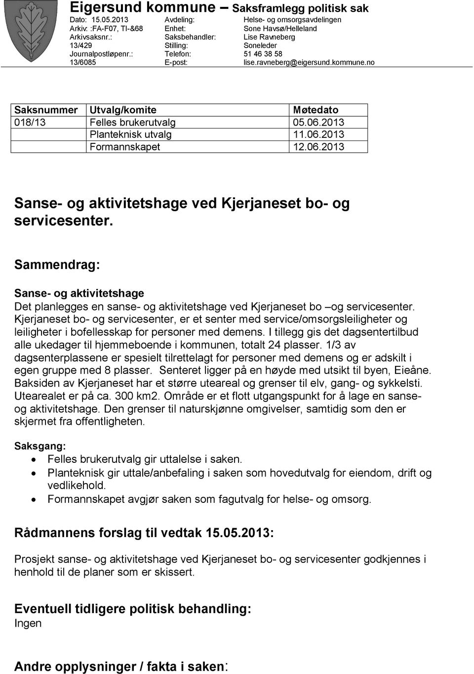 kommune.no Utvalg/komite Felles brukerutvalg Planteknisk utvalg Formannskapet Møtedato 05.06.203.06.203 2.06.203 Sanse- og aktivitetshage ved Kjerjaneset bo- og servicesenter.