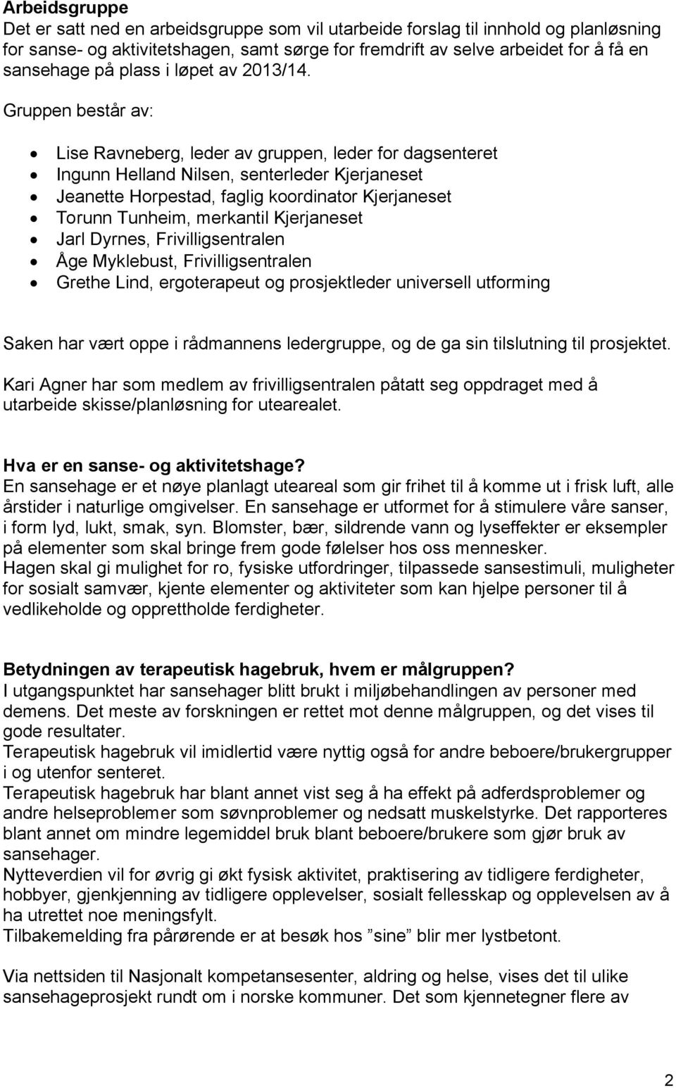 Gruppen består av: Lise Ravneberg, leder av gruppen, leder for dagsenteret Ingunn Helland Nilsen, senterleder Kjerjaneset Jeanette Horpestad, faglig koordinator Kjerjaneset Torunn Tunheim, merkantil