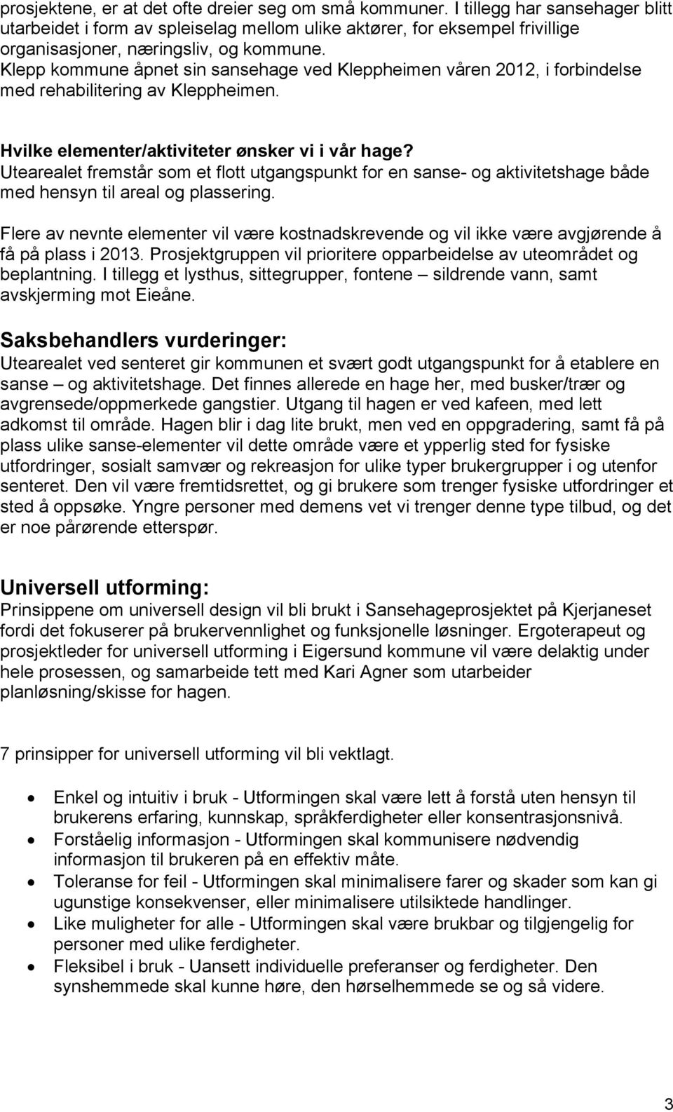 Klepp kommune åpnet sin sansehage ved Kleppheimen våren 202, i forbindelse med rehabilitering av Kleppheimen. Hvilke elementer/aktiviteter ønsker vi i vår hage?