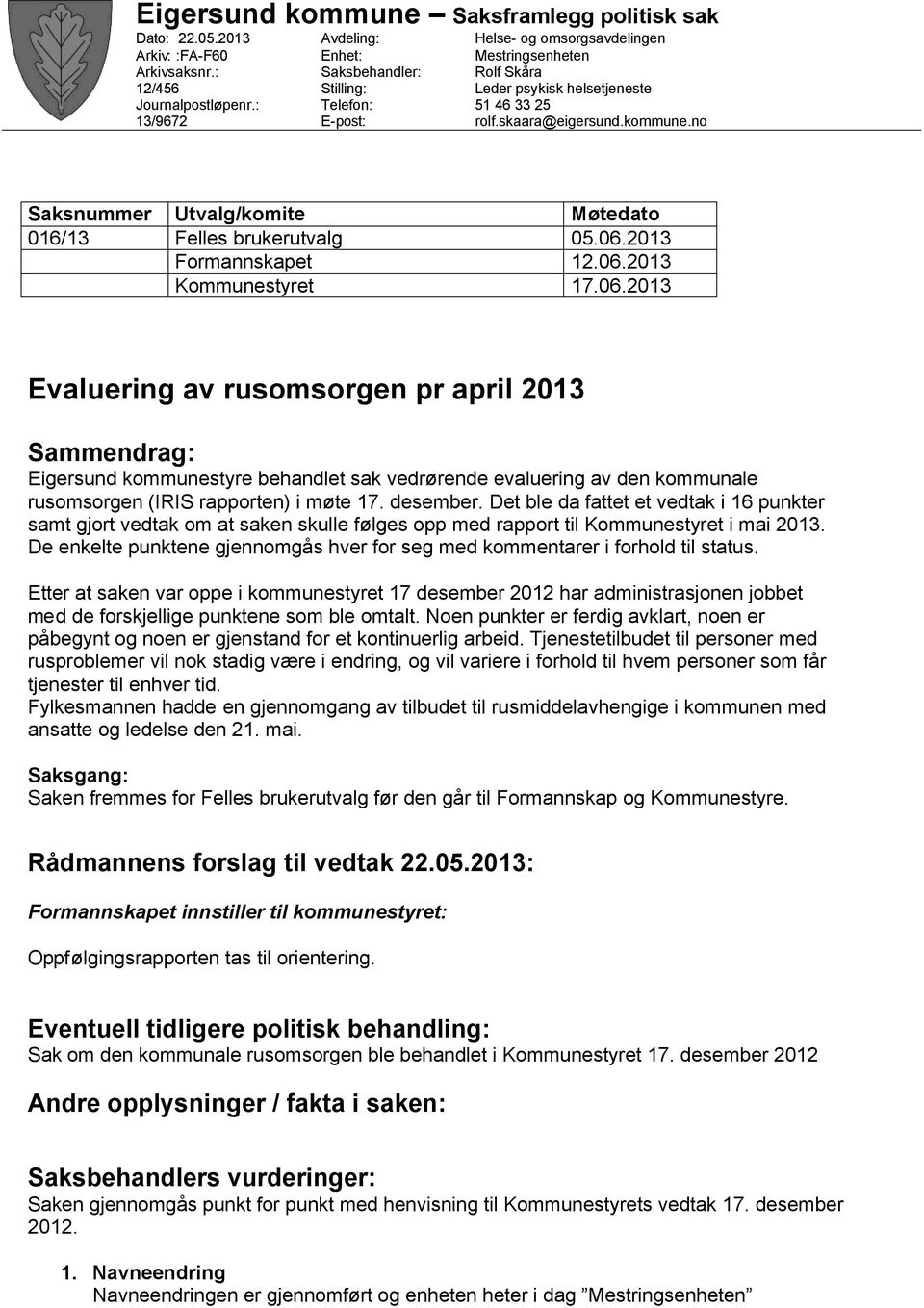 skaara@eigersund.kommune.no Utvalg/komite Felles brukerutvalg Formannskapet Kommunestyret Møtedato 05.06.