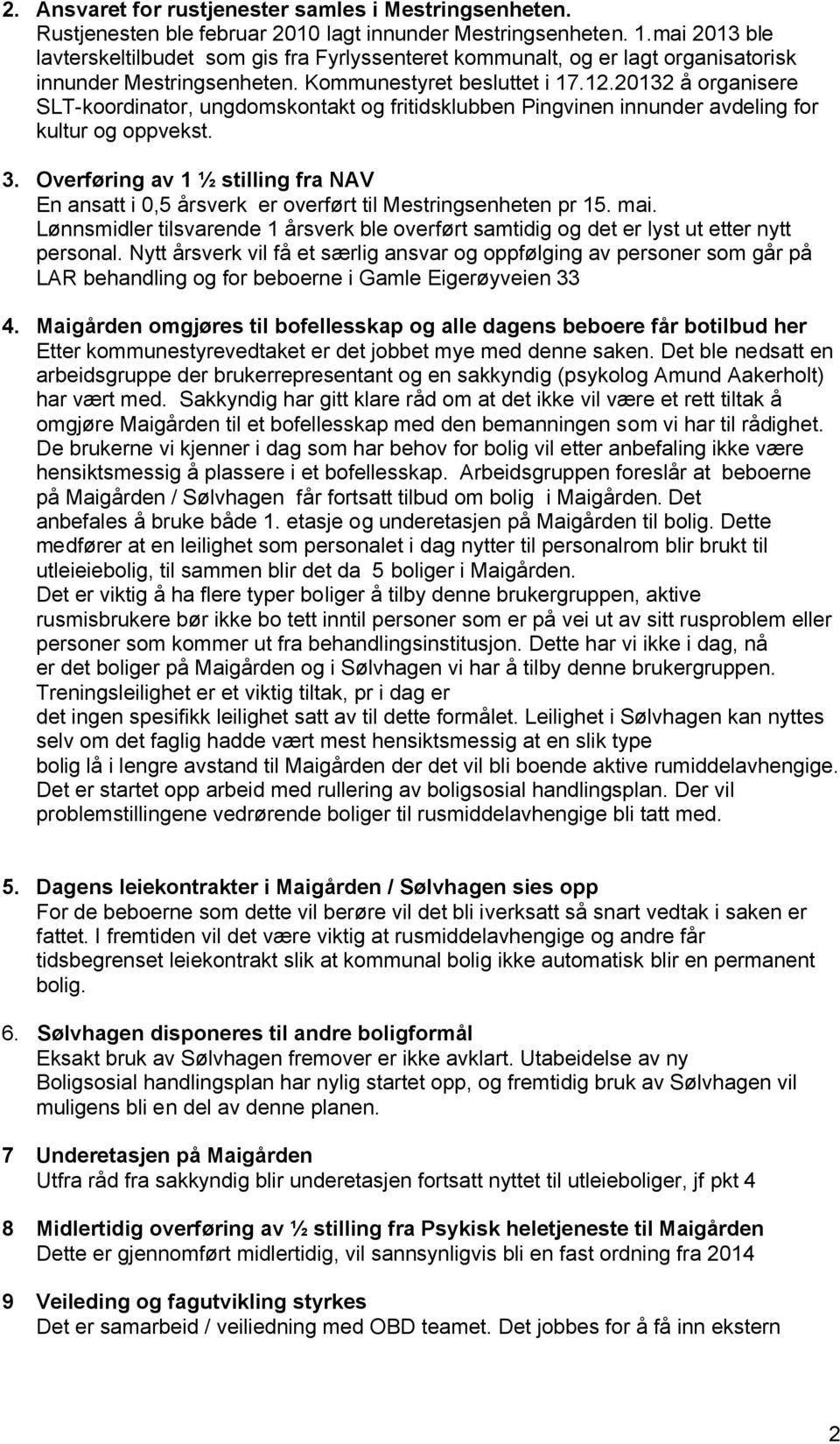 3. Overføring av ½ stilling fra NAV En ansatt i 0,5 årsverk er overført til Mestringsenheten pr 5. mai. Lønnsmidler tilsvarende årsverk ble overført samtidig og det er lyst ut etter nytt personal.