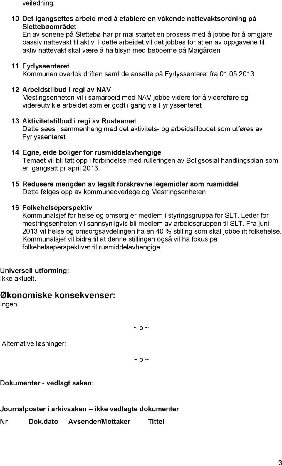 I dette arbeidet vil det jobbes for at en av oppgavene til aktiv nattevakt skal være å ha tilsyn med beboerne på Maigården Fyrlyssenteret Kommunen overtok driften samt de ansatte på Fyrlyssenteret