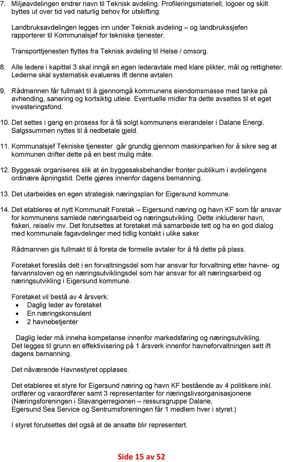 Alle ledere i kapittel 3 skal inngå en egen lederavtale med klare plikter, mål og rettigheter. Lederne skal systematisk evalueres ift denne avtalen. 9.