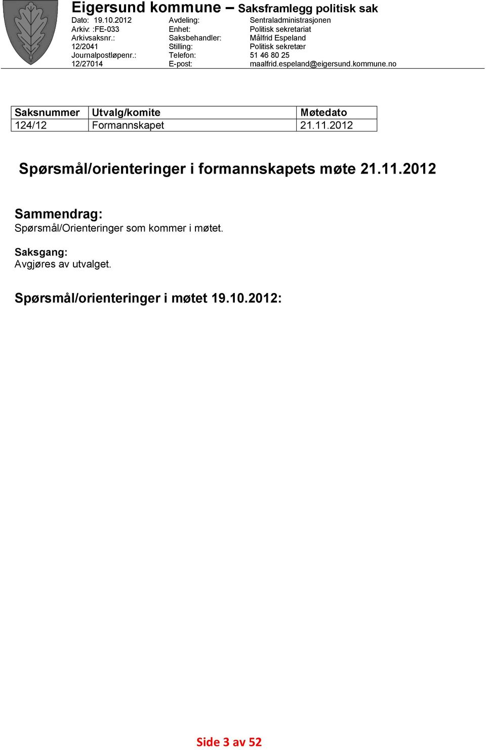 Espeland Politisk sekretær 51 46 80 25 maalfrid.espeland@eigersund.kommune.no Utvalg/komite Formannskapet Møtedato 21.11.