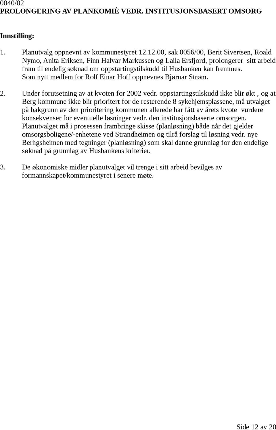 fremmes. Som nytt medlem for Rolf Einar Hoff oppnevnes Bjørnar Strøm. 2. Under forutsetning av at kvoten for 2002 vedr.