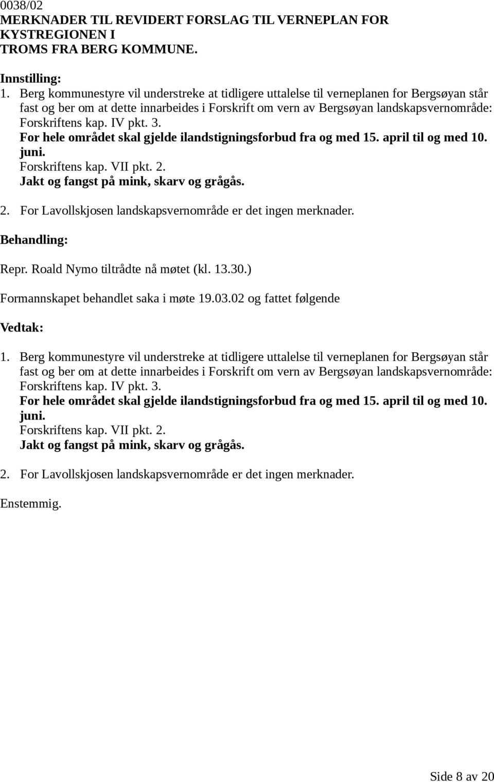 IV pkt. 3. For hele området skal gjelde ilandstigningsforbud fra og med 15. april til og med 10. juni. Forskriftens kap. VII pkt. 2. Jakt og fangst på mink, skarv og grågås. 2. For Lavollskjosen landskapsvernområde er det ingen merknader.