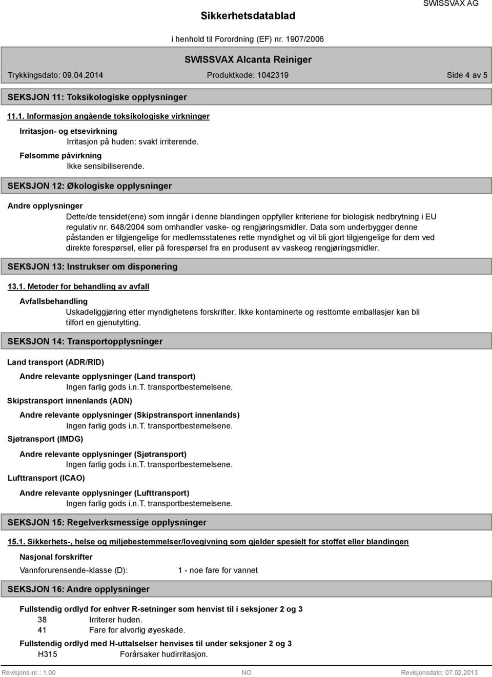 SEKSJON 12: Økologiske opplysninger Andre opplysninger Dette/de tensidet(ene) som inngår i denne blandingen oppfyller kriteriene for biologisk nedbrytning i EU regulativ nr.