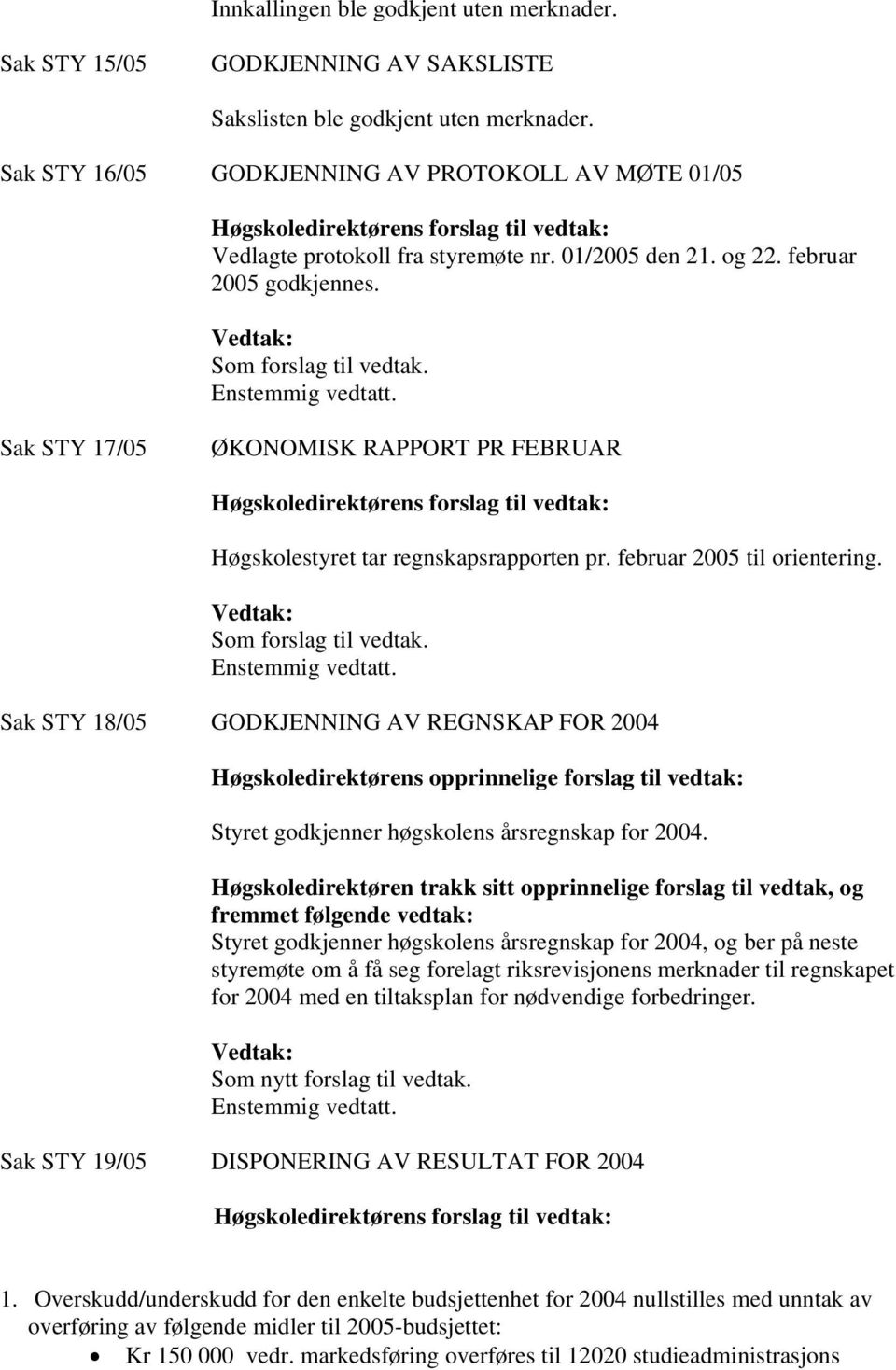 Vedtak: Som forslag til vedtak. Enstemmig vedtatt. Sak STY 17/05 ØKONOMISK RAPPORT PR FEBRUAR Høgskoledirektørens forslag til vedtak: Høgskolestyret tar regnskapsrapporten pr.