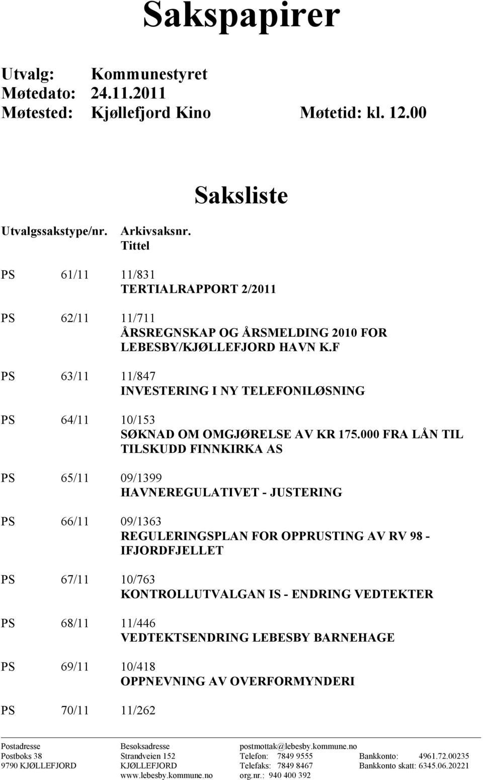 F PS 63/11 11/847 INVESTERING I NY TELEFONILØSNING PS 64/11 10/153 SØKNAD OM OMGJØRELSE AV KR 175.