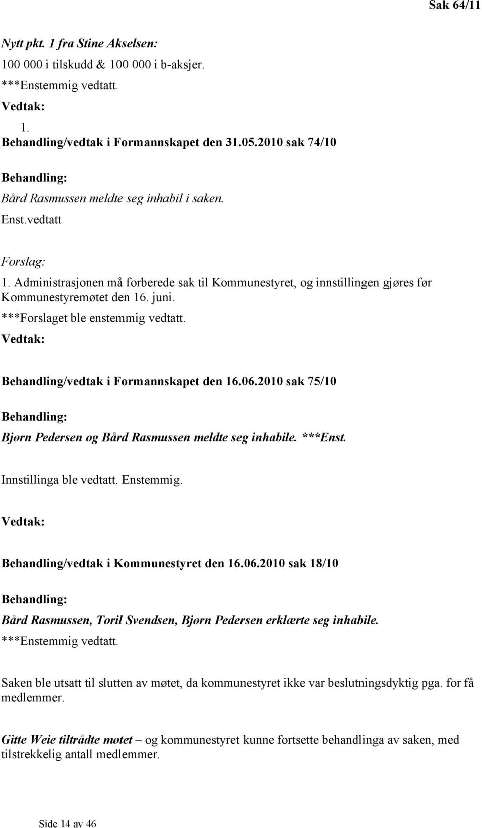 Administrasjonen må forberede sak til Kommunestyret, og innstillingen gjøres før Kommunestyremøtet den 16. juni. ***Forslaget ble enstemmig vedtatt. Vedtak: Behandling/vedtak i Formannskapet den 16.